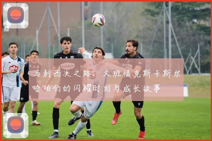 马刺西决之路：文班福克斯卡斯尔哈珀们的闪耀时刻与成长故事