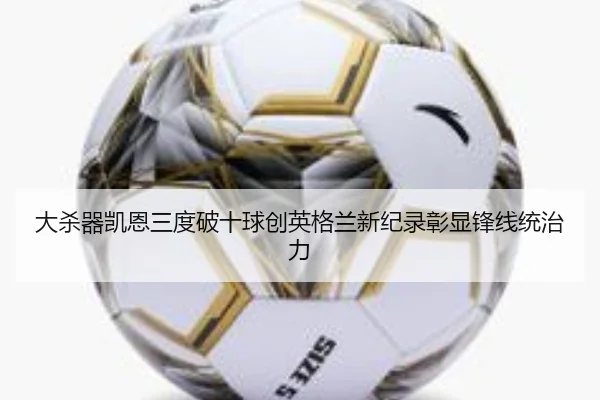 大杀器凯恩三度破十球创英格兰新纪录彰显锋线统治力 | Kaiyunsports